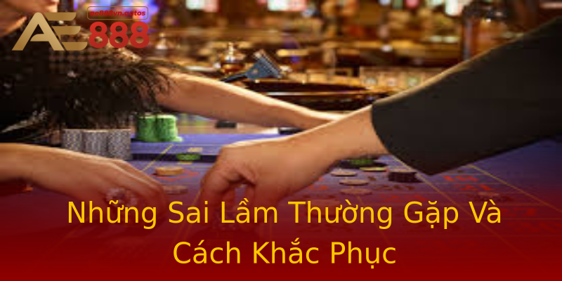 Những Sai Lầm Thường Gặp Và Cách Khắc Phục Những Sai Lầm Thường Gặp Và Cách Khắc Phục