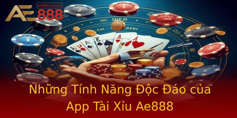 Những Tính Năng Độc Đáo của App Tài Xỉu Ae888 Những Tính Năng Độc Đáo của App Tài Xỉu Ae888