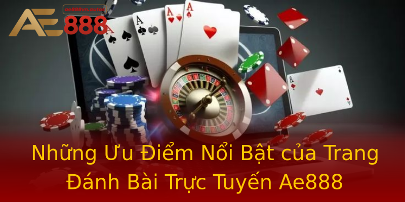 Những Ưu Điểm Nổi Bật của Trang Đánh Bài Trực Tuyến Ae888 Những Ưu Điểm Nổi Bật của Trang Đánh Bài Trực Tuyến Ae888
