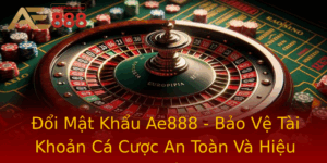 Oi Mat Khau Ae888 Bao Ve Tai Khoan Ca Cuoc An Toan Va Hieu Qua