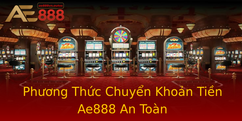 Phương Thức Chuyển Khoản Tiền Ae888 An Toàn Phương Thức Chuyển Khoản Tiền Ae888 An Toàn