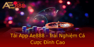Tai App Ae888 Trai Nghiem Ca Cuoc Inh Cao