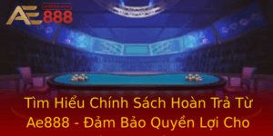 Tim Hieu Chinh Sach Hoan Tra Tu Ae888 Am Bao Quyen Loi Cho Nguoi Choi Ca Cuoc