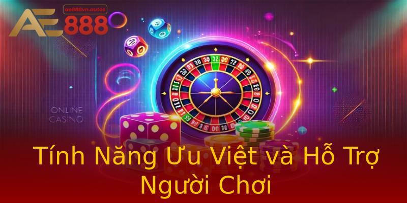 Tính Năng Ưu Việt và Hỗ Trợ Người Chơi Tính Năng Ưu Việt và Hỗ Trợ Người Chơi