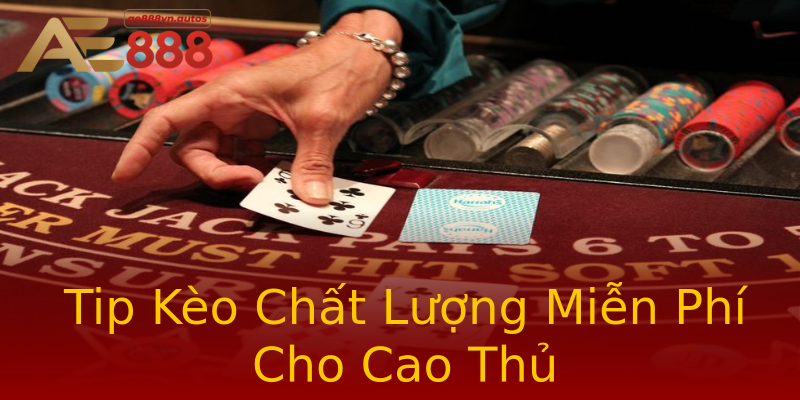 Tip Kèo Chất Lượng Miễn Phí Cho Cao Thủ Tip Kèo Chất Lượng Miễn Phí Cho Cao Thủ
