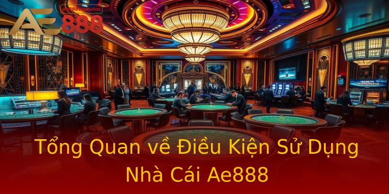 Tổng Quan về Điều Kiện Sử Dụng Nhà Cái Ae888 Tổng Quan về Điều Kiện Sử Dụng Nhà Cái Ae888