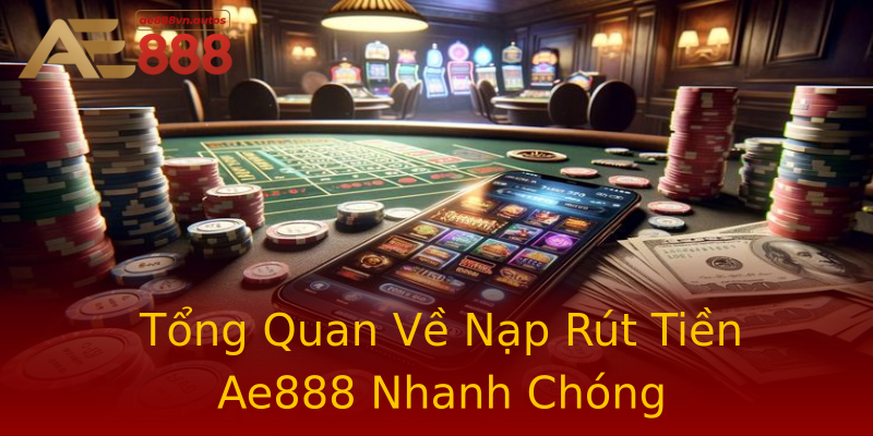 Tổng Quan Về Nạp Rút Tiền Ae888 Nhanh Chóng Tổng Quan Về Nạp Rút Tiền Ae888 Nhanh Chóng