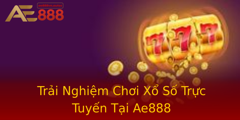 Trải Nghiệm Chơi Xổ Số Trực Tuyến Tại Ae888 Trải Nghiệm Chơi Xổ Số Trực Tuyến Tại Ae888